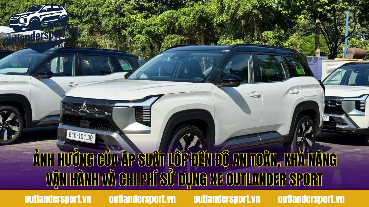 Ảnh hưởng của áp suất lốp đến độ an toàn, khả năng vận hành và chi phí sử dụng xe Outlander Sport