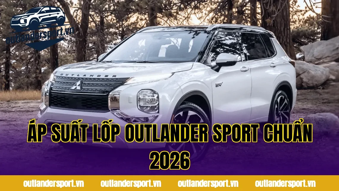 ÁP SUẤT LỐP OUTLANDER SPORT CHUẨN 2026