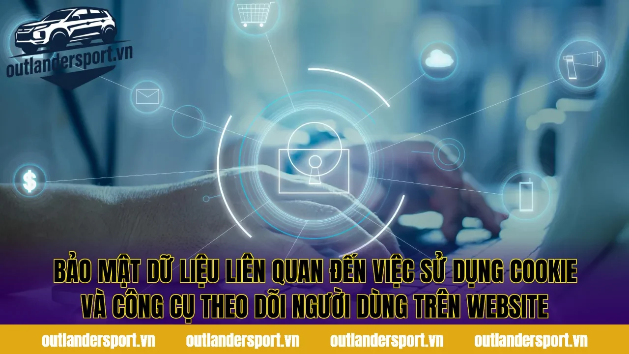 Bảo mật dữ liệu liên quan đến việc sử dụng cookie và công cụ theo dõi người dùng trên website