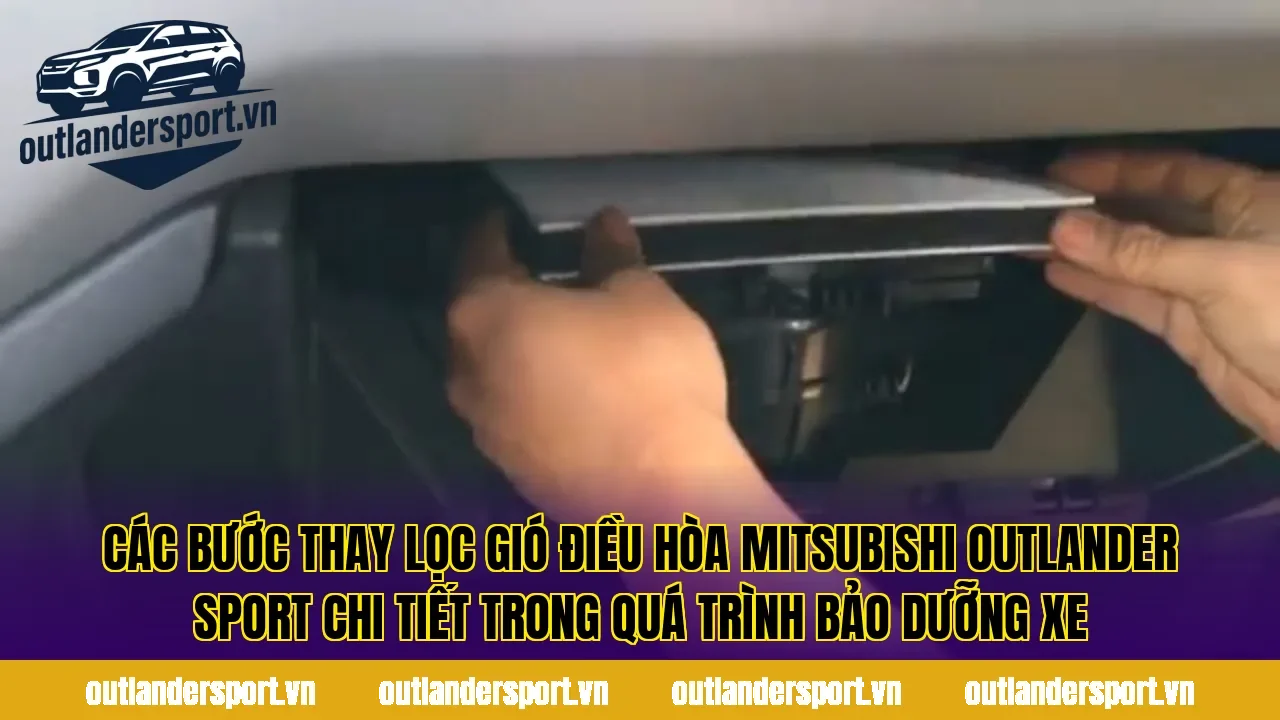 Các bước thay lọc gió điều hòa Mitsubishi Outlander Sport chi tiết trong quá trình bảo dưỡng xe