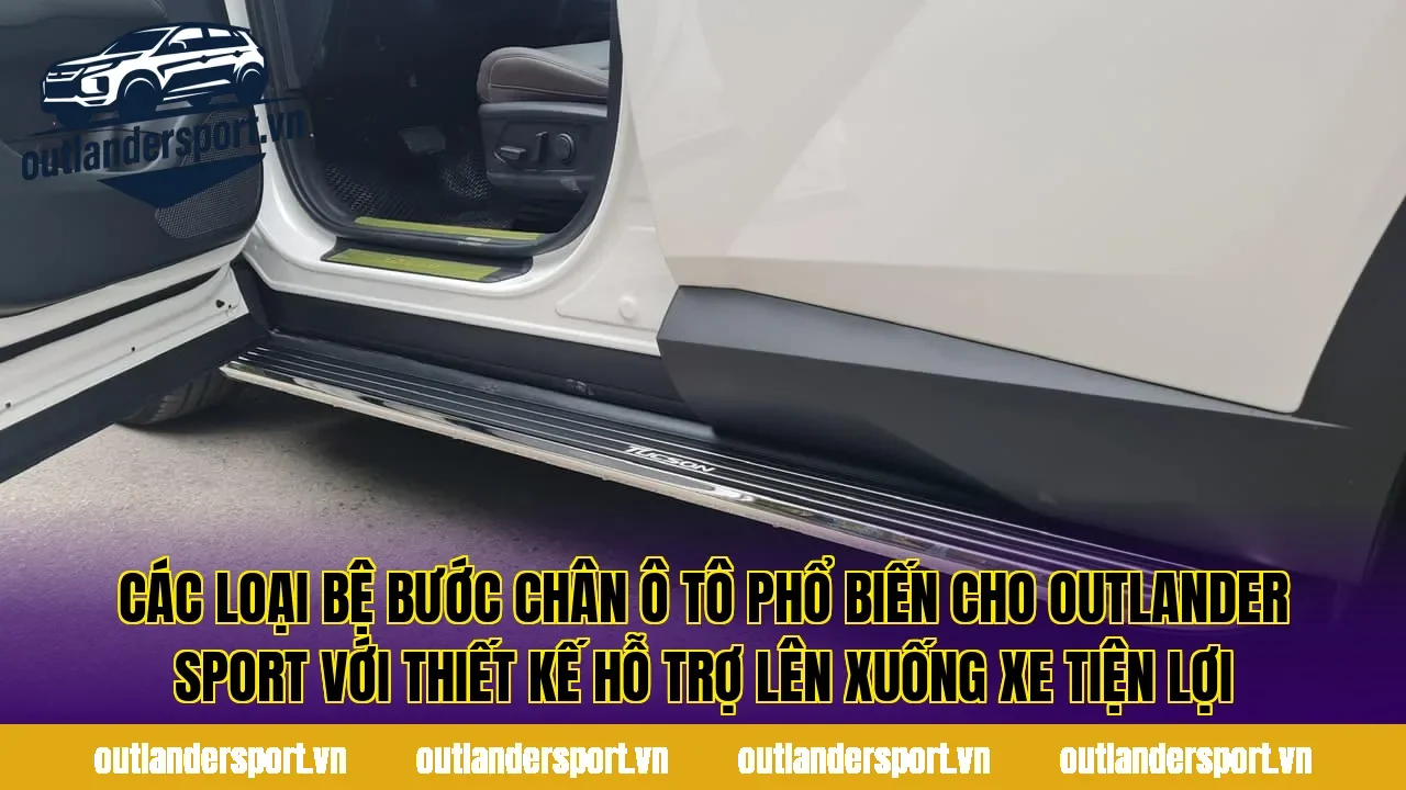 Các loại bệ bước chân ô tô phổ biến cho Outlander Sport với thiết kế hỗ trợ lên xuống xe tiện lợi