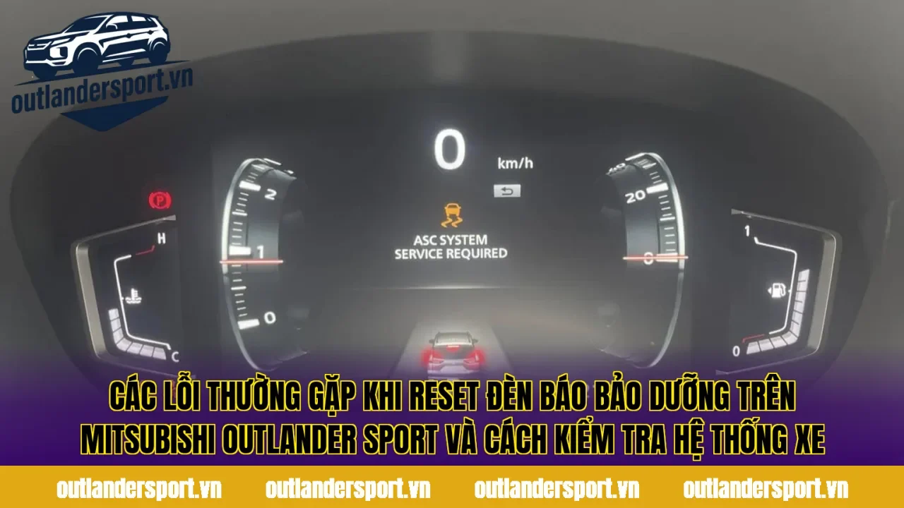 Các lỗi thường gặp khi reset đèn báo bảo dưỡng trên Mitsubishi Outlander Sport và cách kiểm tra hệ thống xe