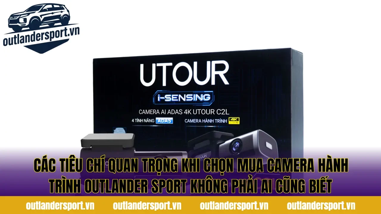 Các tiêu chí quan trọng khi chọn mua camera hành trình Outlander Sport không phải ai cũng biết