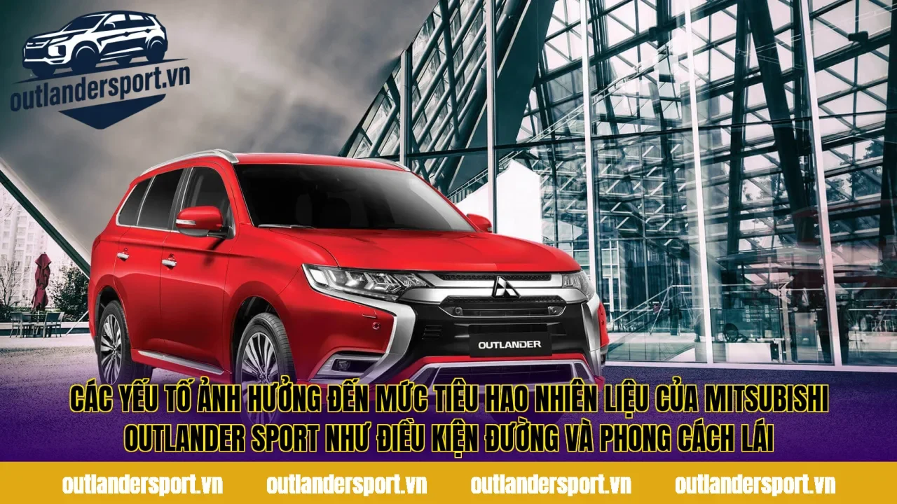 Các yếu tố ảnh hưởng đến mức tiêu hao nhiên liệu của Mitsubishi Outlander Sport như điều kiện đường và phong cách lái