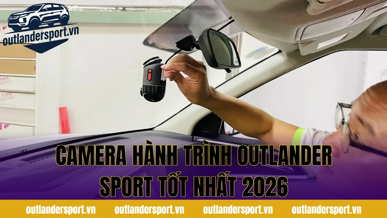 CAMERA HÀNH TRÌNH OUTLANDER SPORT TỐT NHẤT 2026