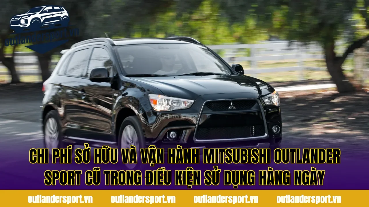 Chi phí sở hữu và vận hành Mitsubishi Outlander Sport cũ trong điều kiện sử dụng hàng ngày