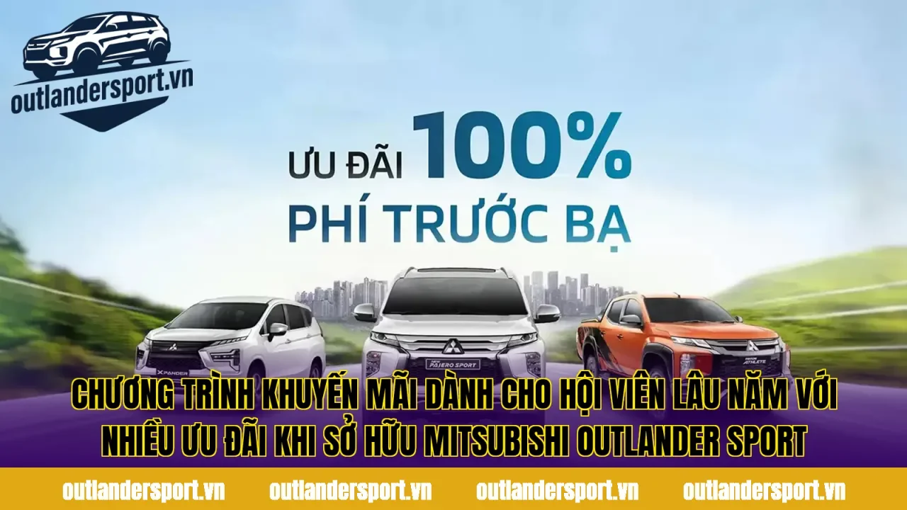 Chương trình khuyến mãi dành cho hội viên lâu năm với nhiều ưu đãi khi sở hữu Mitsubishi Outlander Sport