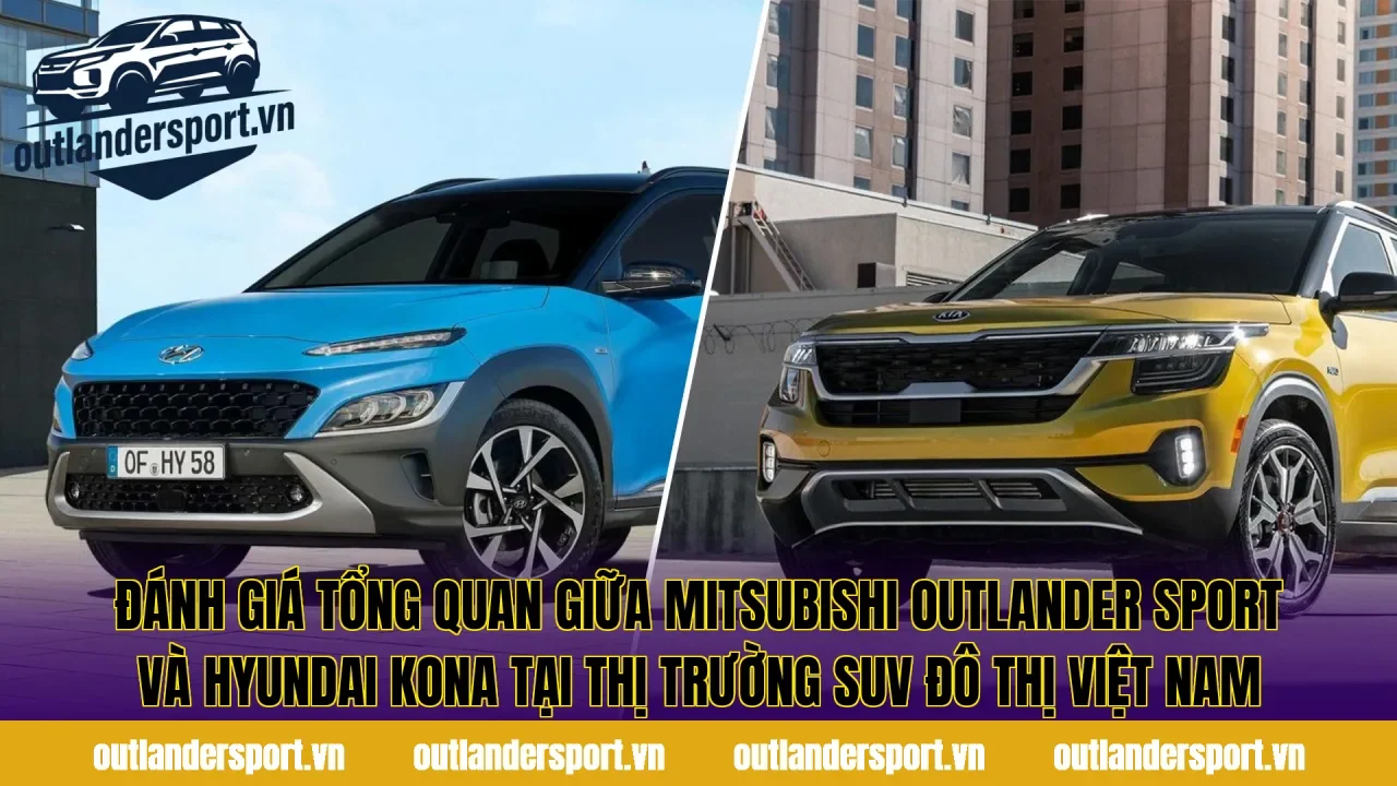 Đánh giá tổng quan giữa Mitsubishi Outlander Sport và Hyundai Kona tại thị trường SUV đô thị Việt Nam