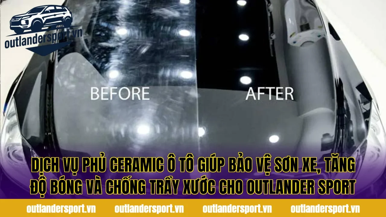 Dịch vụ phủ ceramic ô tô giúp bảo vệ sơn xe, tăng độ bóng và chống trầy xước cho Outlander Sport