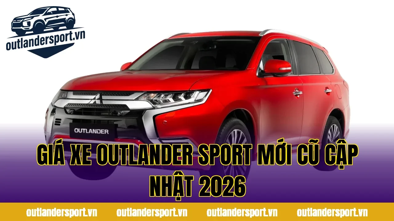 GIÁ XE OUTLANDER SPORT MỚI CŨ CẬP NHẬT 2026
