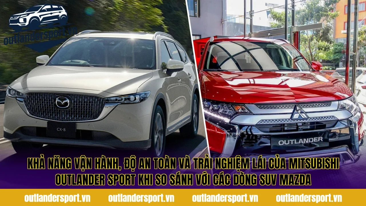 Khả năng vận hành, độ an toàn và trải nghiệm lái của Mitsubishi Outlander Sport khi so sánh với các dòng SUV Mazda