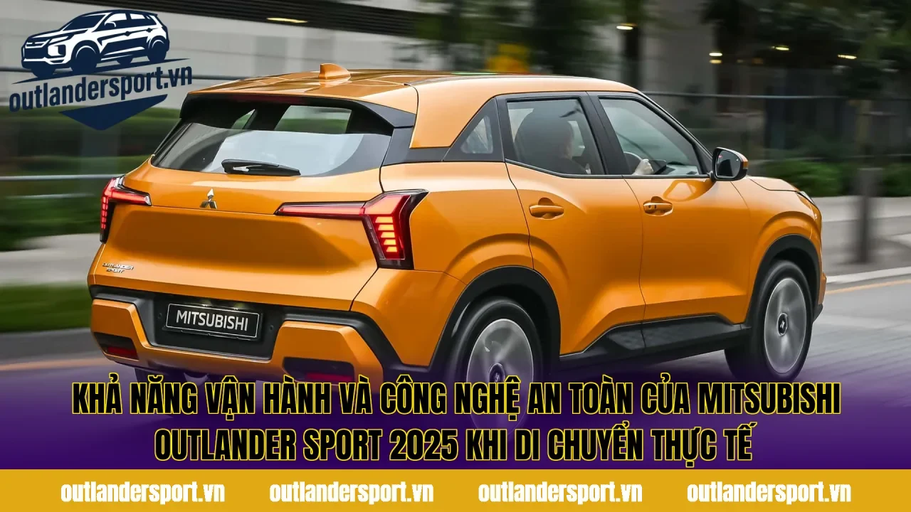 Khả năng vận hành và công nghệ an toàn của Mitsubishi Outlander Sport 2025 khi di chuyển thực tế