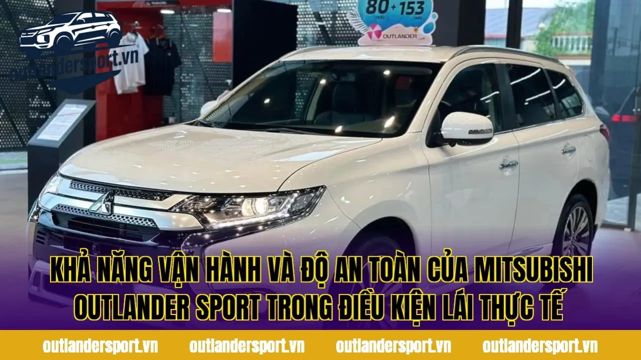 Khả năng vận hành và độ an toàn của Mitsubishi Outlander Sport trong điều kiện lái thực tế