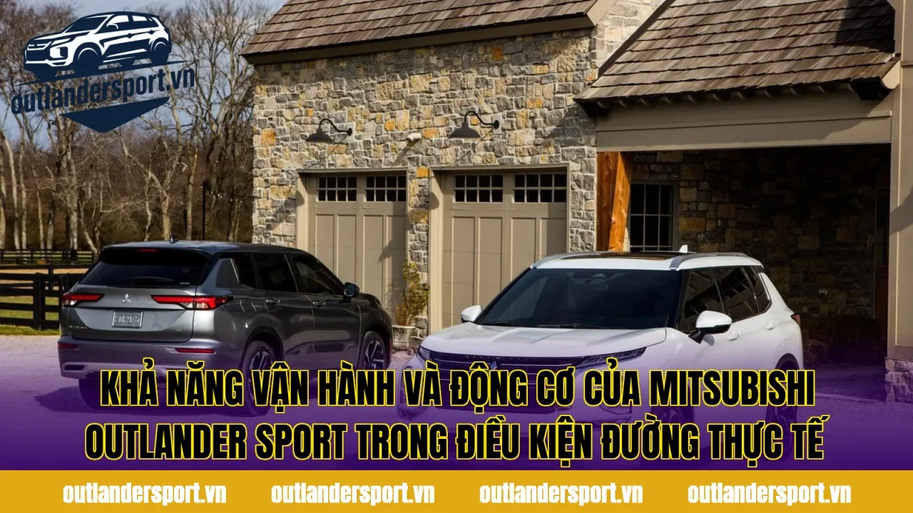Khả năng vận hành và động cơ của Mitsubishi Outlander Sport trong điều kiện đường thực tế