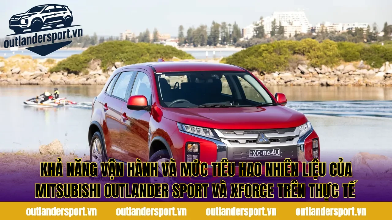 Khả năng vận hành và mức tiêu hao nhiên liệu của Mitsubishi Outlander Sport và Xforce trên thực tế