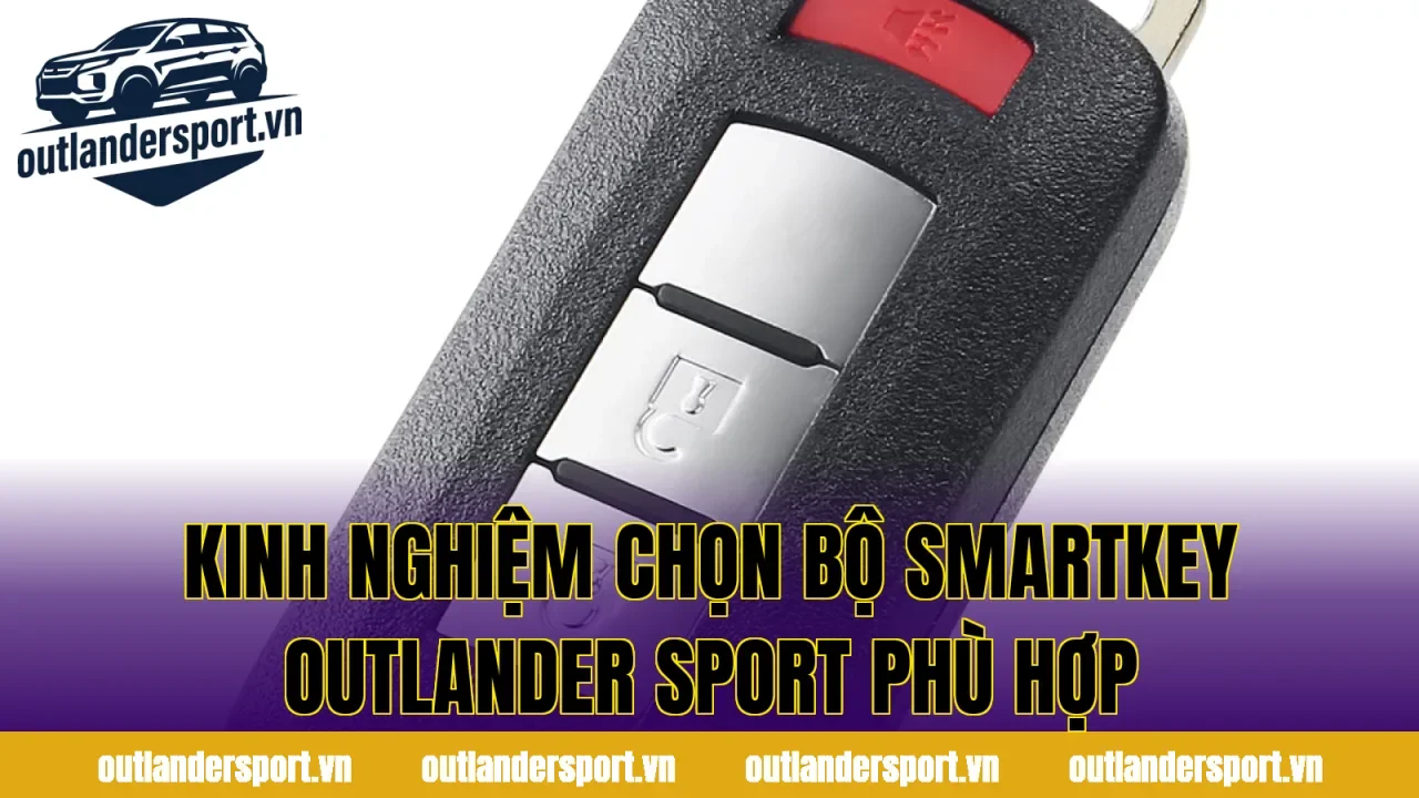 Kinh nghiệm chọn bộ smartkey outlander sport phù hợp