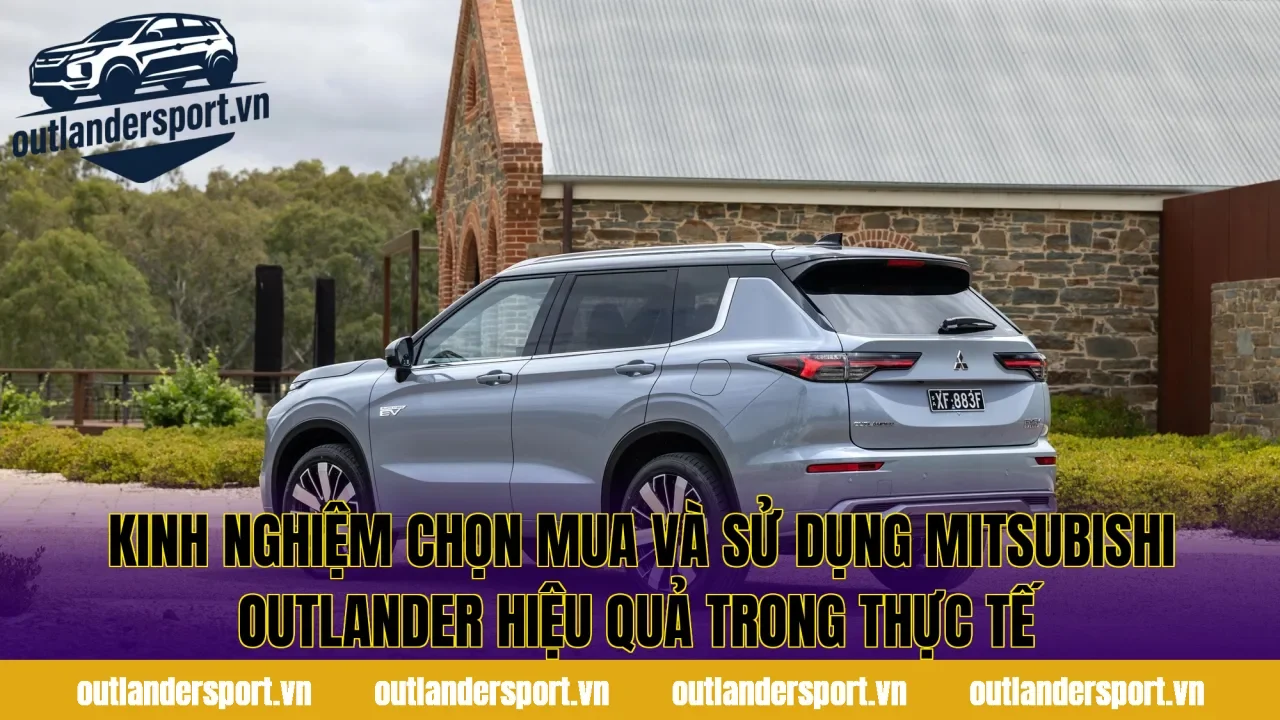 Kinh nghiệm chọn mua và sử dụng Mitsubishi Outlander hiệu quả trong thực tế