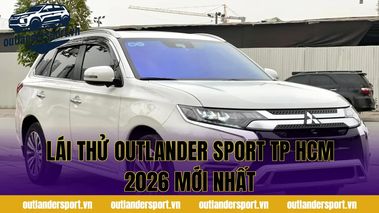 LÁI THỬ OUTLANDER SPORT TP HCM 2026 MỚI NHẤT
