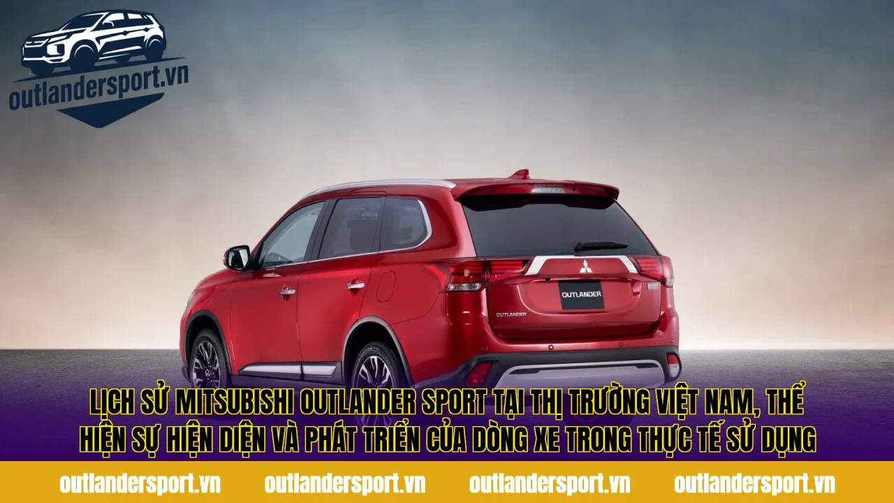 Lịch sử Mitsubishi Outlander Sport tại thị trường Việt Nam, thể hiện sự hiện diện và phát triển của dòng xe trong thực tế sử dụng
