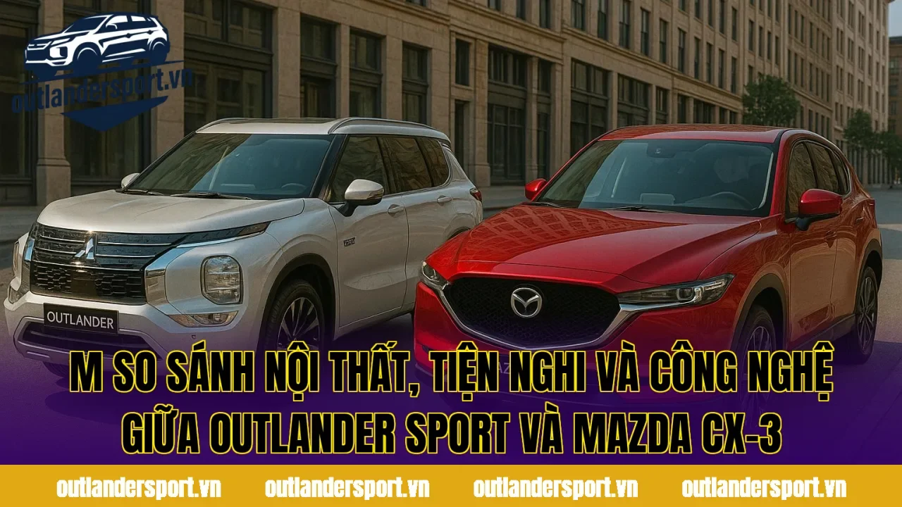 M so sánh nội thất, tiện nghi và công nghệ giữa Outlander Sport và Mazda CX-3