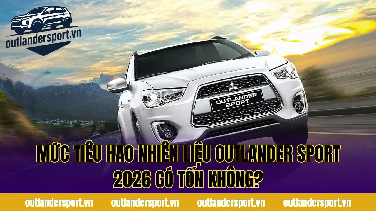 MỨC TIÊU HAO NHIÊN LIỆU OUTLANDER SPORT 2026 CÓ TỐN KHÔNG?