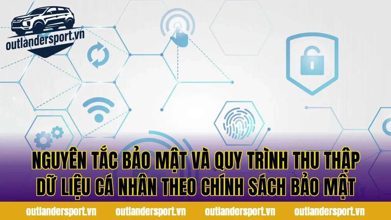 Nguyên tắc bảo mật và quy trình thu thập dữ liệu cá nhân theo chính sách bảo mật