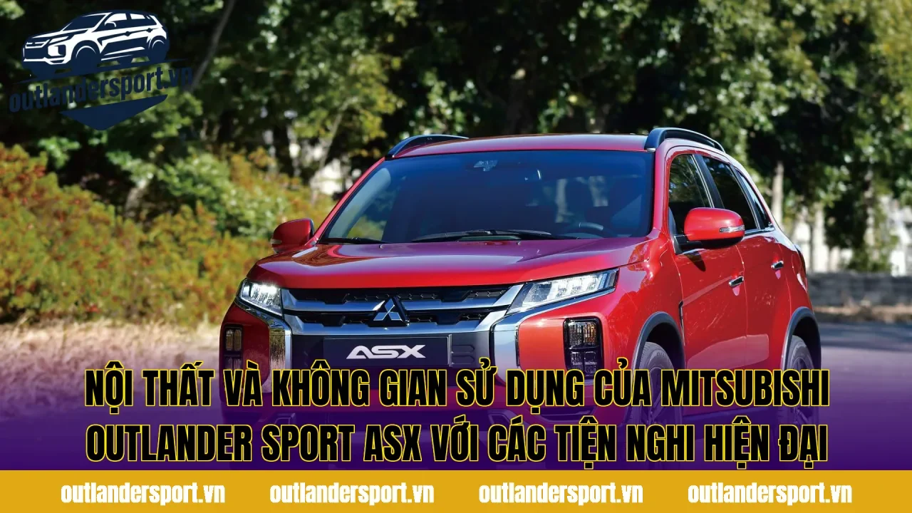 Nội thất và không gian sử dụng của Mitsubishi Outlander Sport ASX với các tiện nghi hiện đại