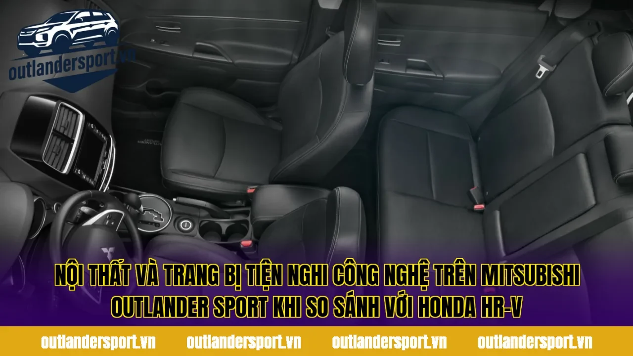 Nội thất và trang bị tiện nghi công nghệ trên Mitsubishi Outlander Sport khi so sánh với Honda HR-V