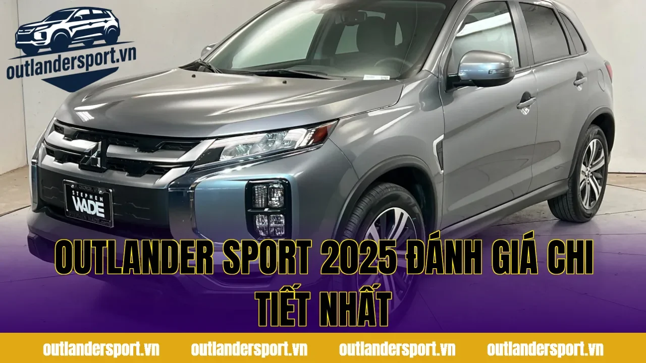 OUTLANDER SPORT 2025 ĐÁNH GIÁ CHI TIẾT NHẤT