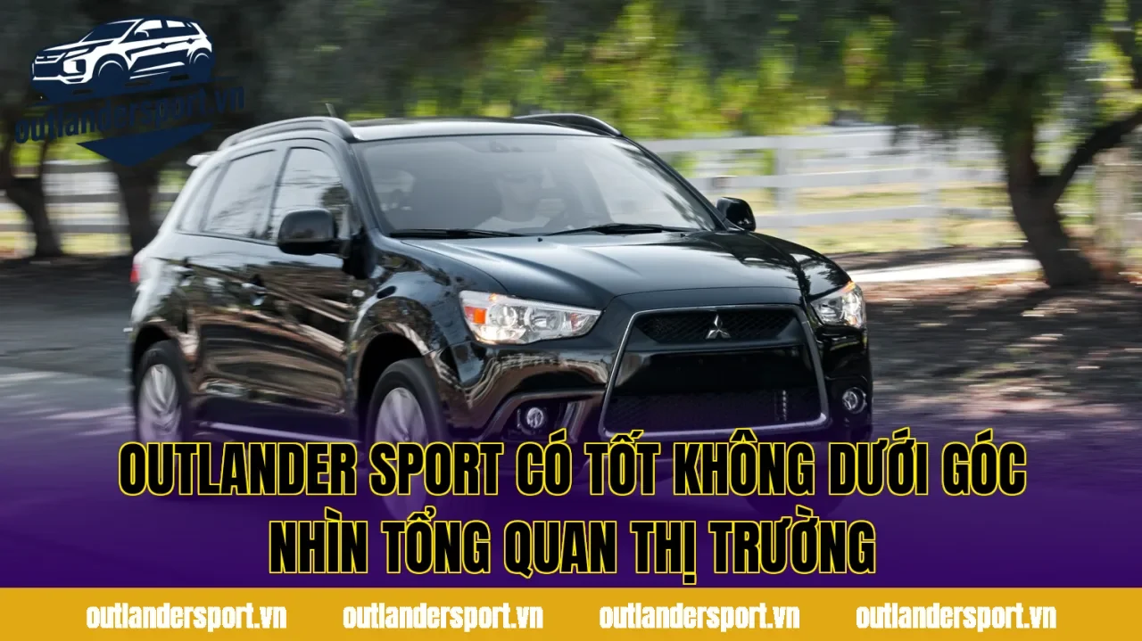 Outlander sport có tốt không dưới góc nhìn tổng quan thị trường