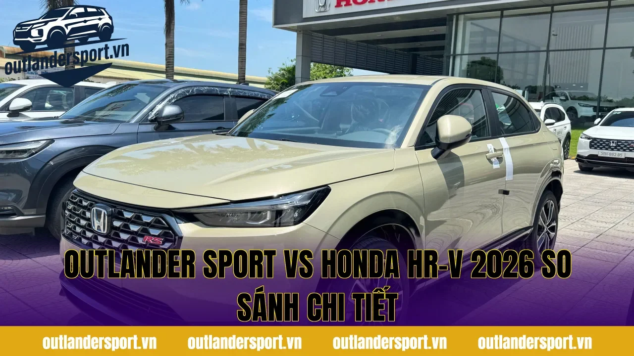 OUTLANDER SPORT VS HONDA HR-V 2026 SO SÁNH CHI TIẾT