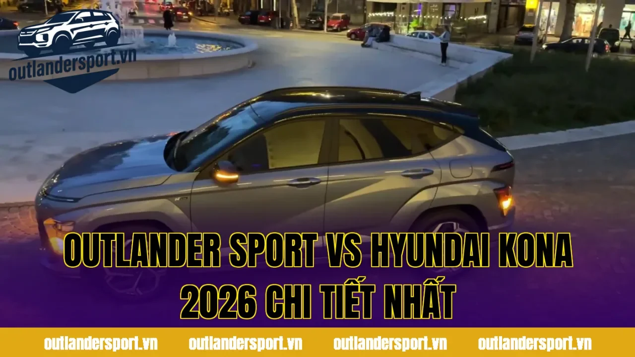 OUTLANDER SPORT VS HYUNDAI KONA 2026 CHI TIẾT NHẤT
