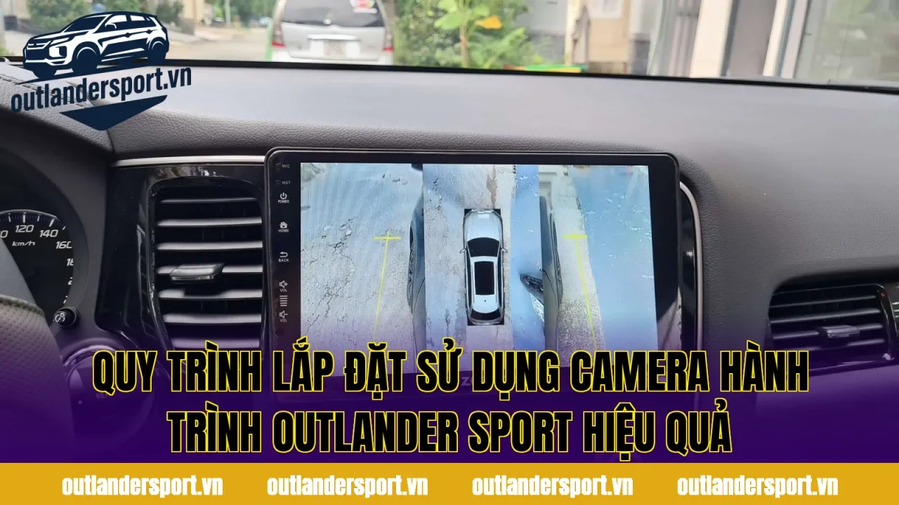 Quy trình lắp đặt sử dụng camera hành trình Outlander Sport hiệu quả
