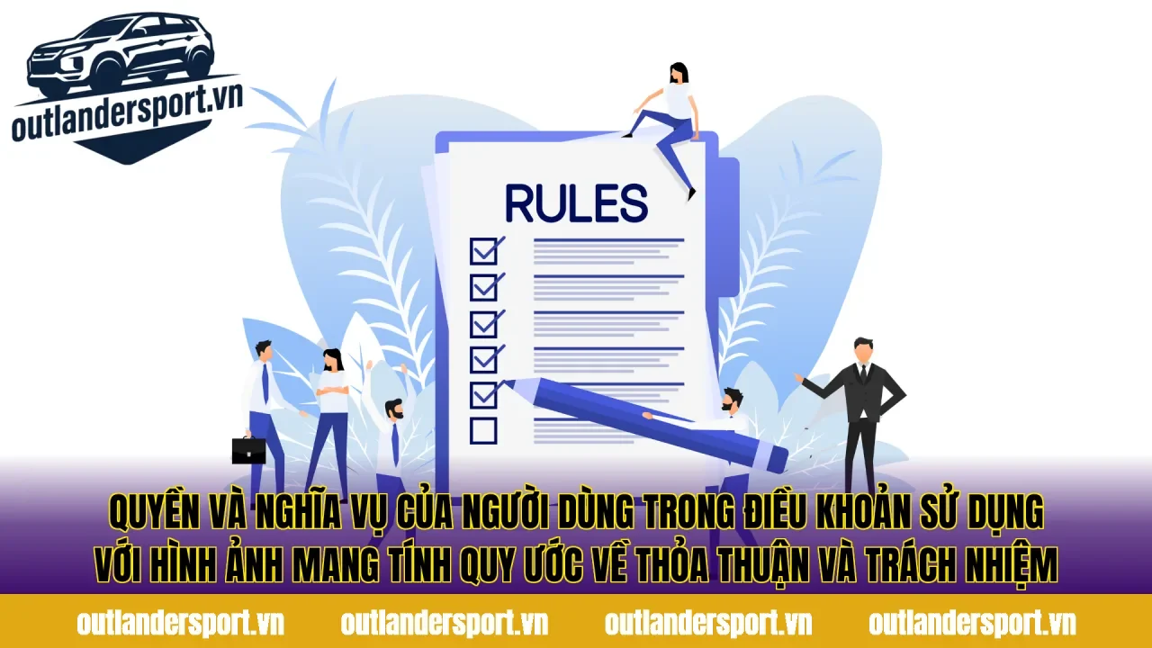 Quyền và nghĩa vụ của người dùng trong điều khoản sử dụng với hình ảnh mang tính quy ước về thỏa thuận và trách nhiệm