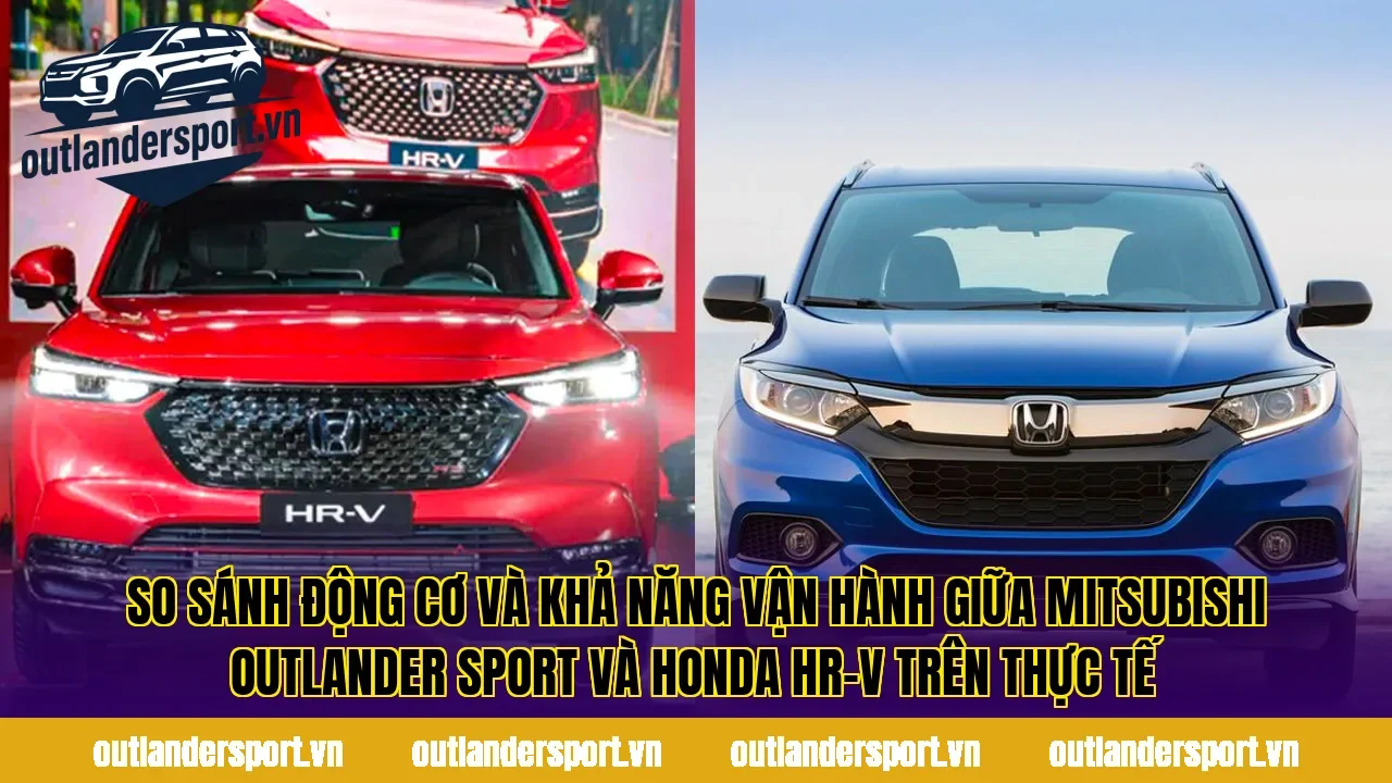 So sánh động cơ và khả năng vận hành giữa Mitsubishi Outlander Sport và Honda HR-V trên thực tế