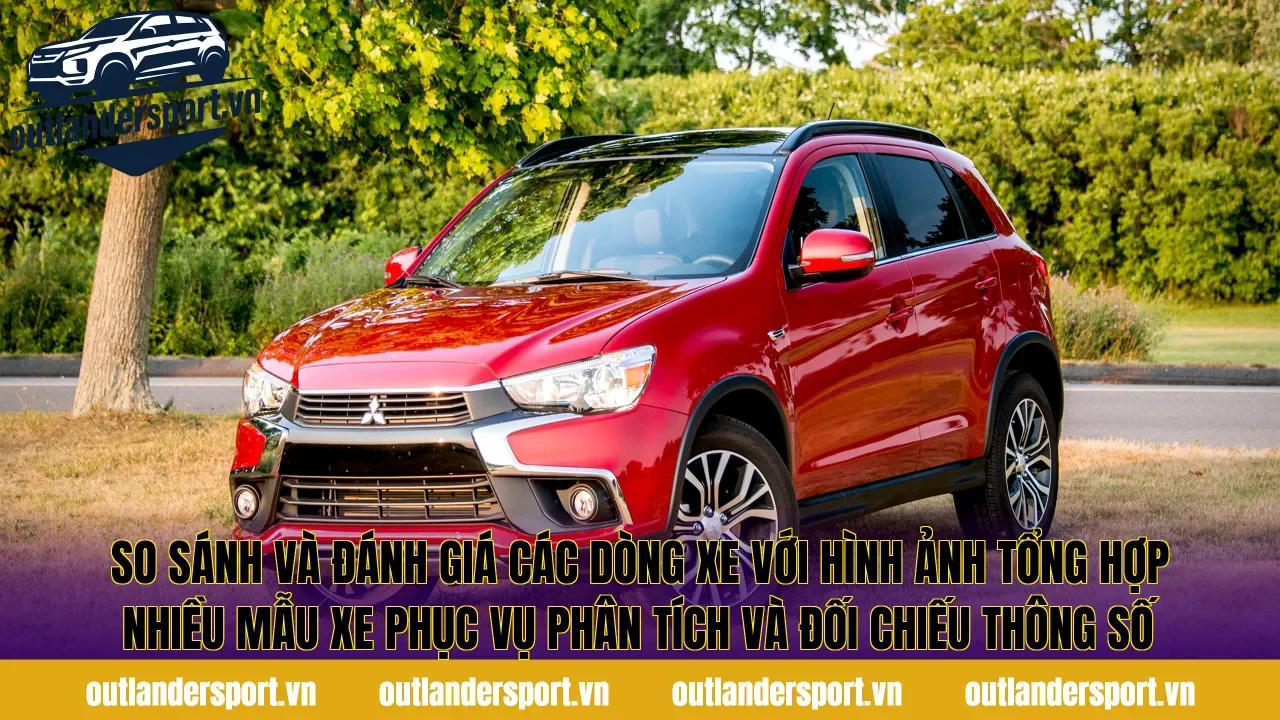 So sánh và đánh giá các dòng xe với hình ảnh tổng hợp nhiều mẫu xe phục vụ phân tích và đối chiếu thông số