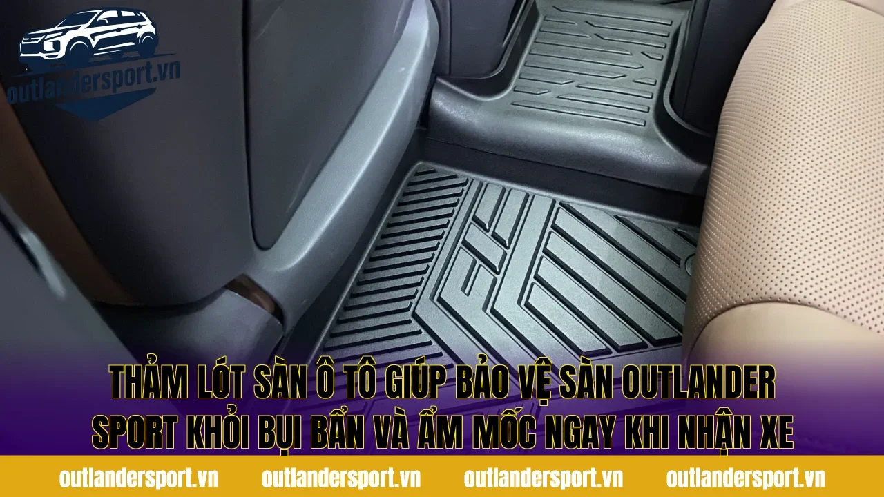 Thảm lót sàn ô tô giúp bảo vệ sàn Outlander Sport khỏi bụi bẩn và ẩm mốc ngay khi nhận xe
