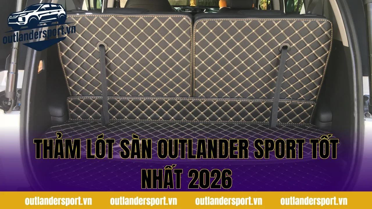 THẢM LÓT SÀN OUTLANDER SPORT TỐT NHẤT 2026