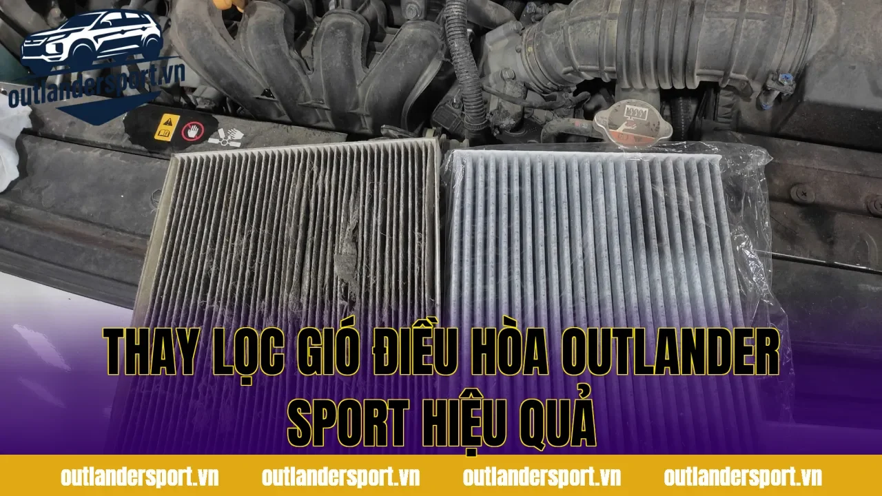 THAY LỌC GIÓ ĐIỀU HÒA OUTLANDER SPORT HIỆU QUẢ