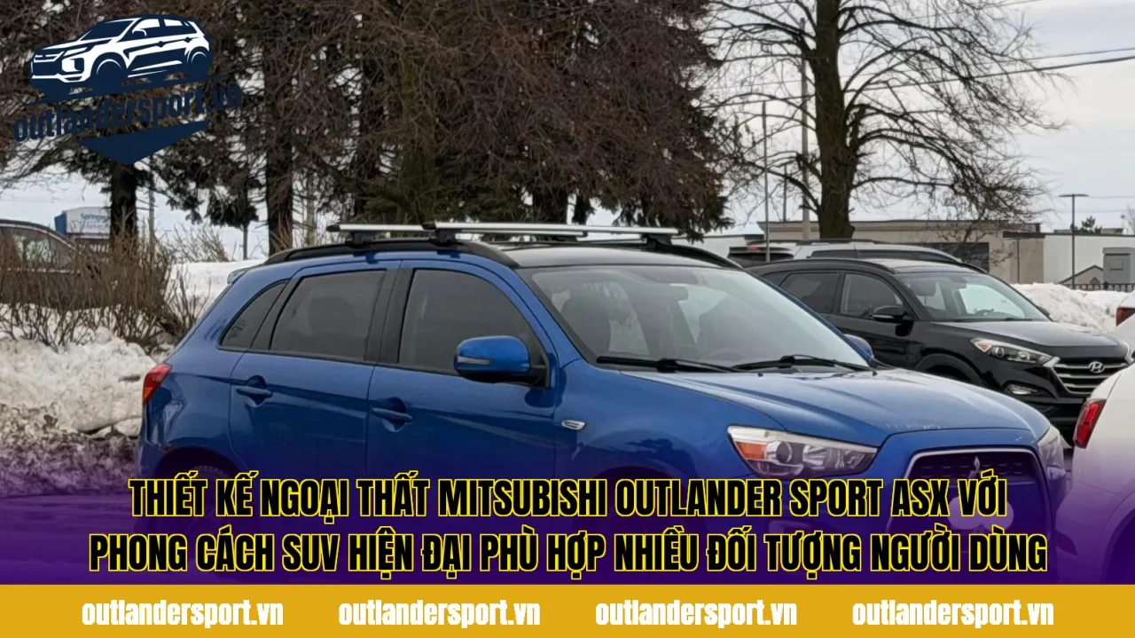 Thiết kế ngoại thất Mitsubishi Outlander Sport ASX với phong cách SUV hiện đại phù hợp nhiều đối tượng người dùng