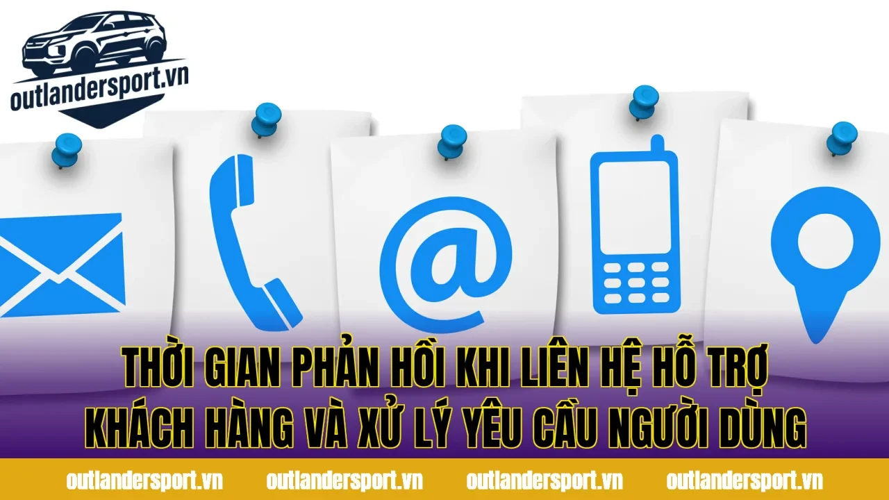 Thời gian phản hồi khi liên hệ hỗ trợ khách hàng và xử lý yêu cầu người dùng