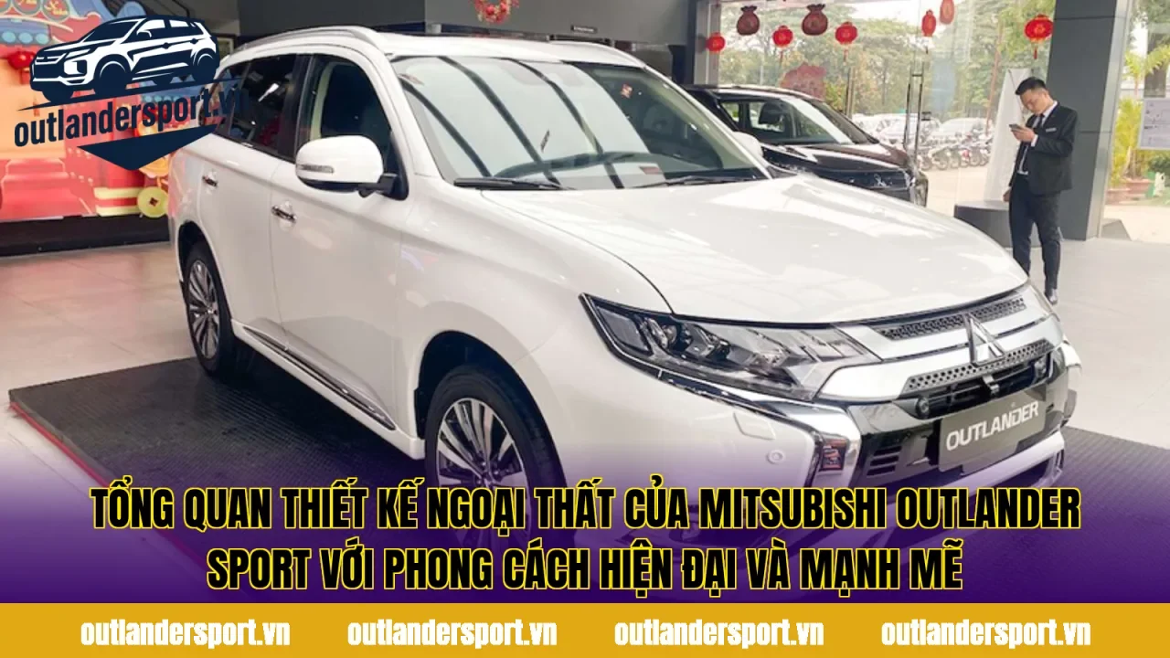Tổng quan thiết kế ngoại thất của Mitsubishi Outlander Sport với phong cách hiện đại và mạnh mẽ