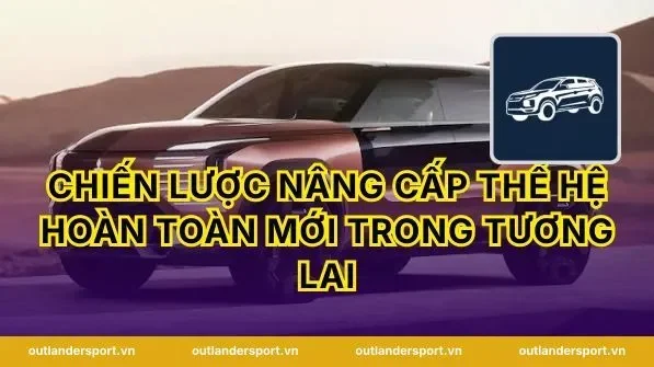 Chiến lược nâng cấp thế hệ hoàn toàn mới trong tương lai